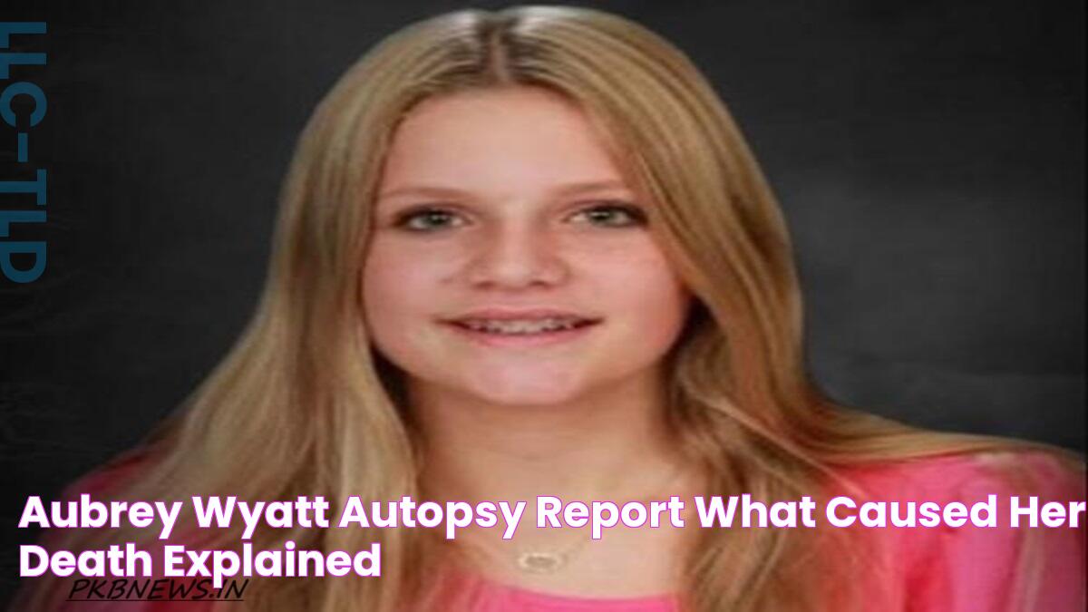 Aubrey Wyatt Autopsy Report What Caused Her Death Explained