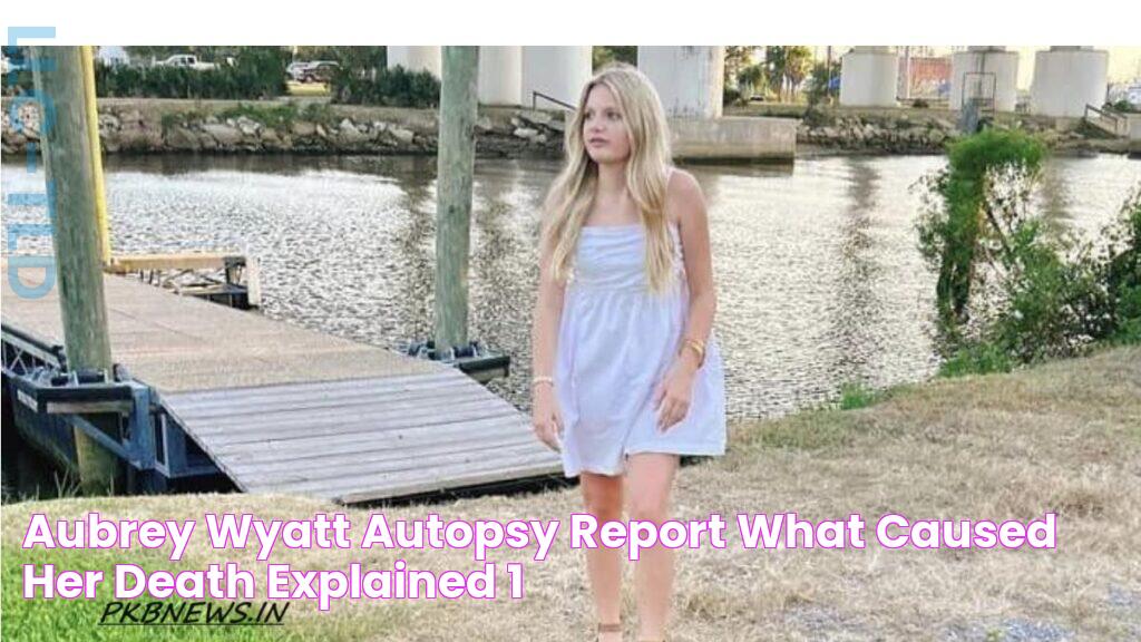 Aubrey Wyatt Autopsy Report What Caused Her Death Explained