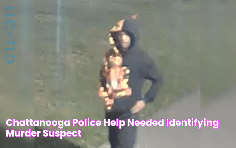 Chattanooga Police Help needed identifying murder suspect