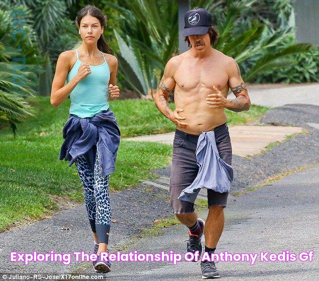 Exploring The Relationship Of Anthony Kedis GF