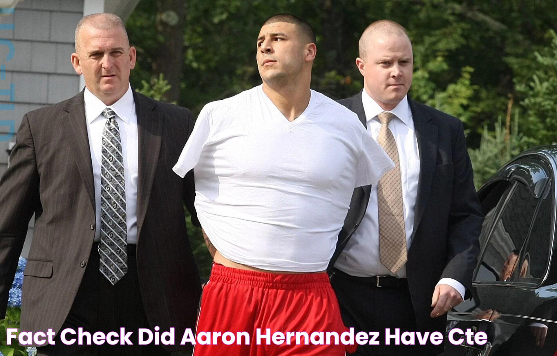 Fact Check Did Aaron Hernandez have CTE?