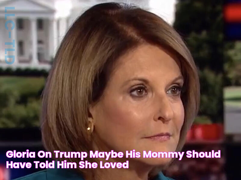 Gloria on Trump "Maybe His Mommy Should Have Told Him She Loved