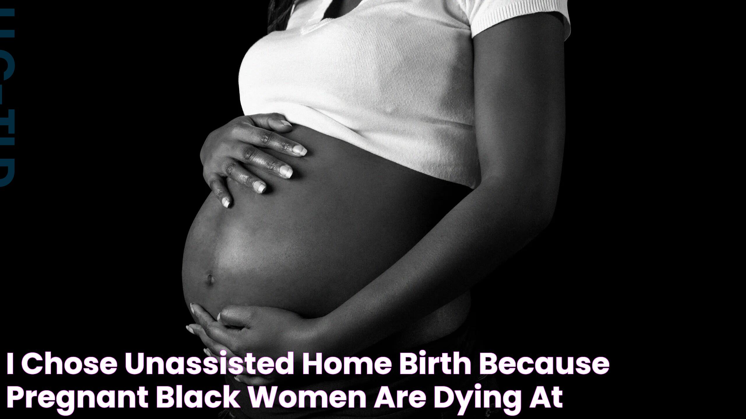 I Chose Unassisted Home Birth Because Pregnant Black Women Are Dying at