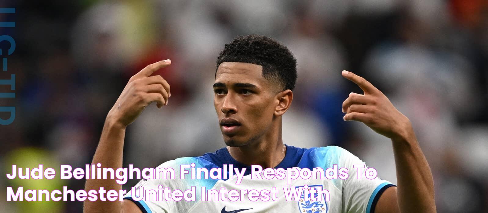 Jude Bellingham finally responds to Manchester United interest with