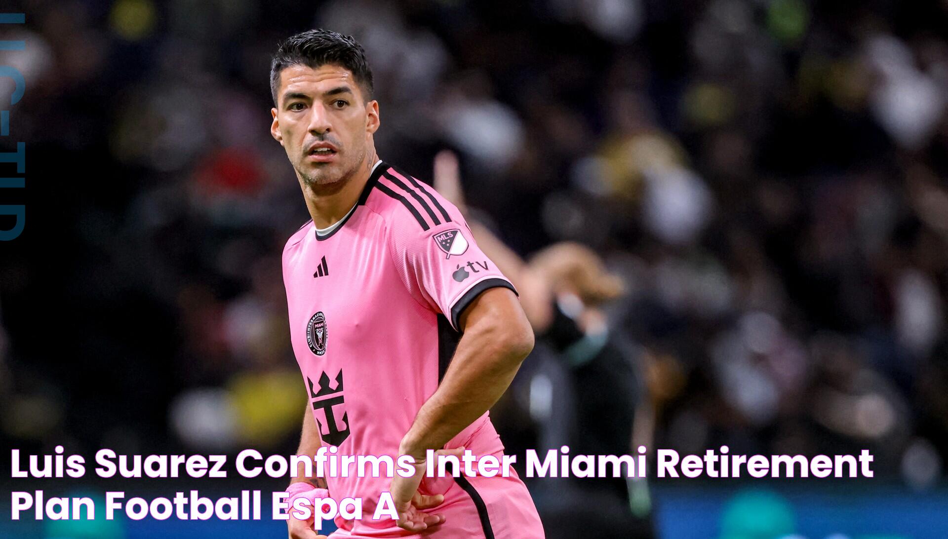 Luis Suarez confirms Inter Miami retirement plan Football España