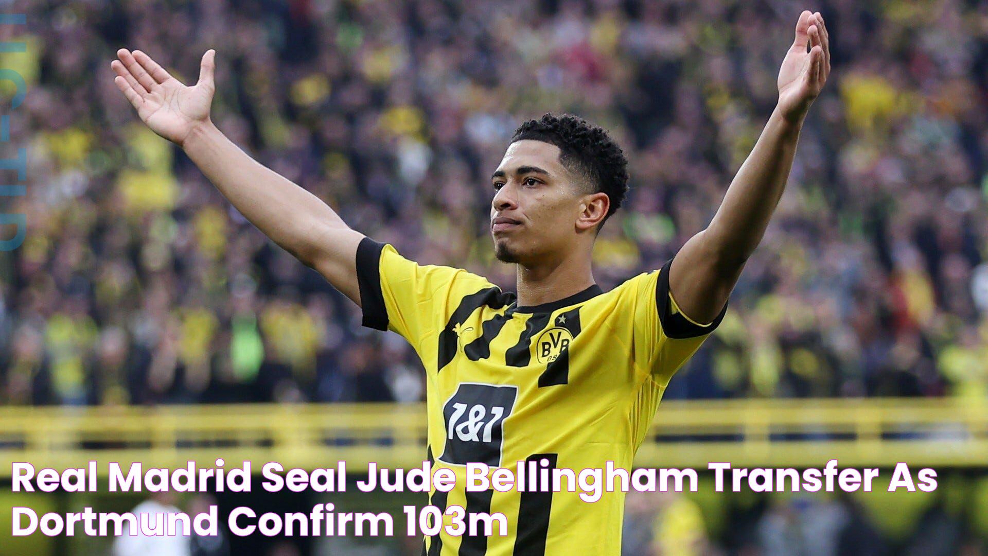 Real Madrid seal Jude Bellingham transfer as Dortmund confirm €103m