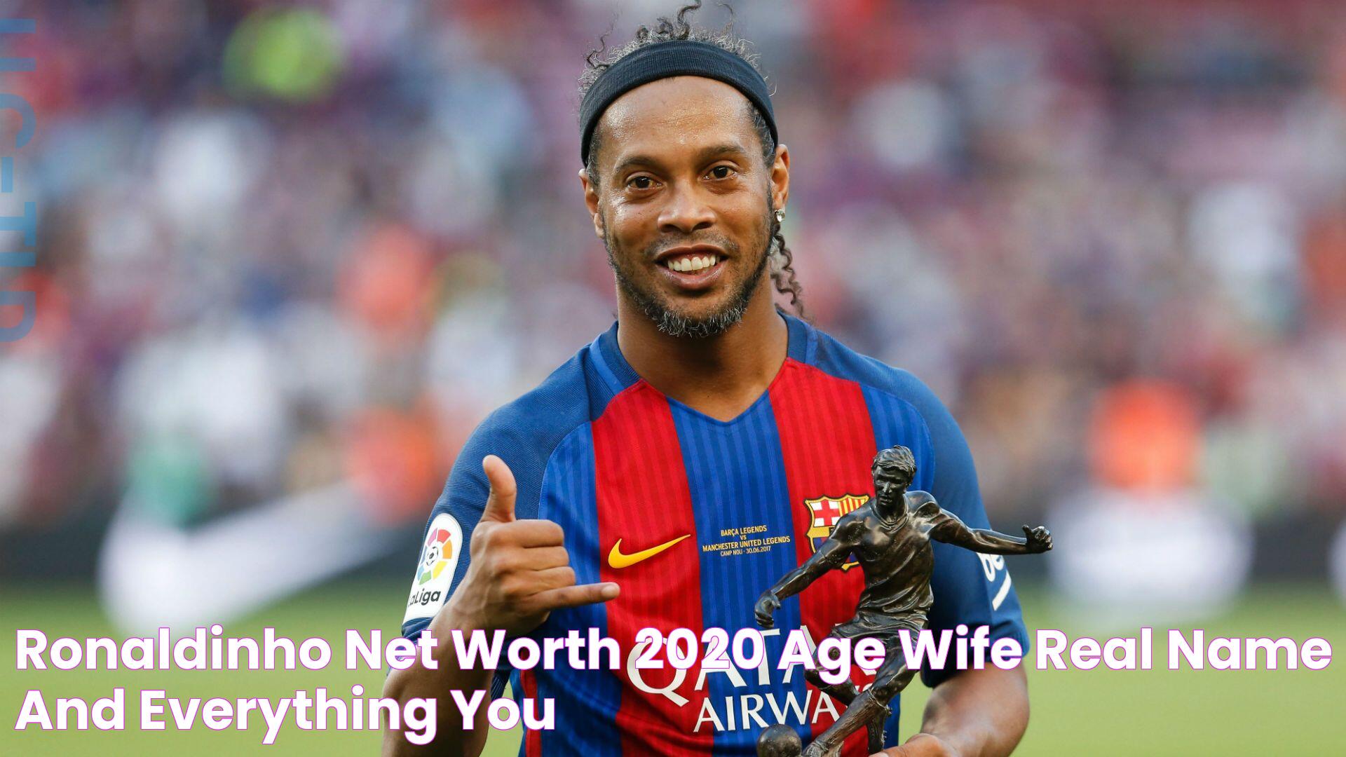 Ronaldinho Net Worth 2020 Age, Wife, Real Name, and Everything You