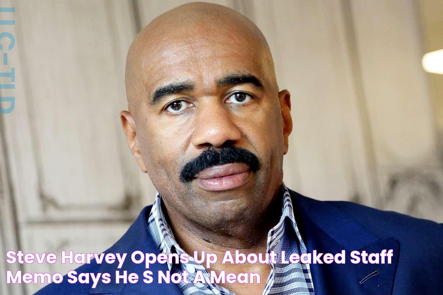 Steve Harvey Opens Up About Leaked Staff Memo & Says He's Not a Mean