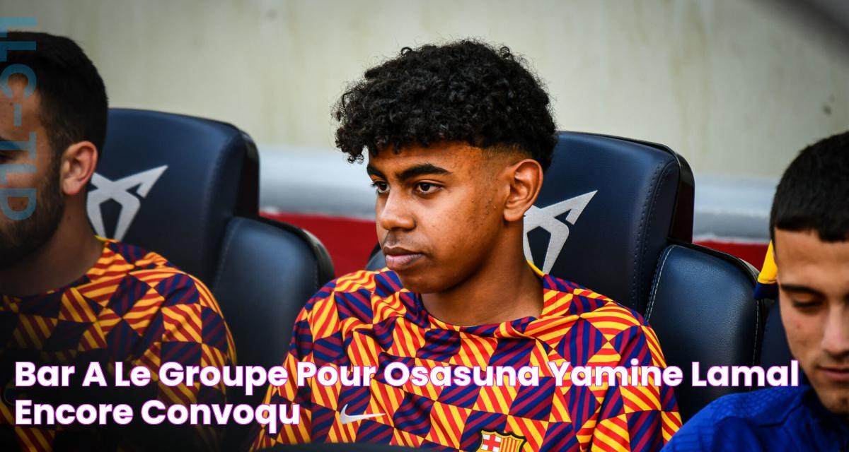 Barça le groupe pour Osasuna, Yamine Lamal encore convoqué