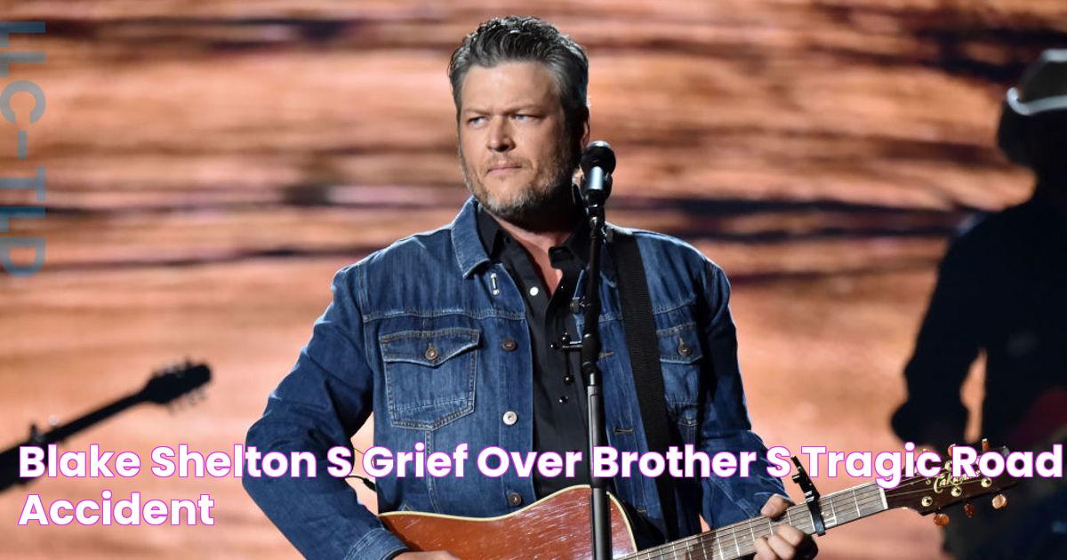 Blake Shelton's Grief Over Brother's Tragic Road Accident