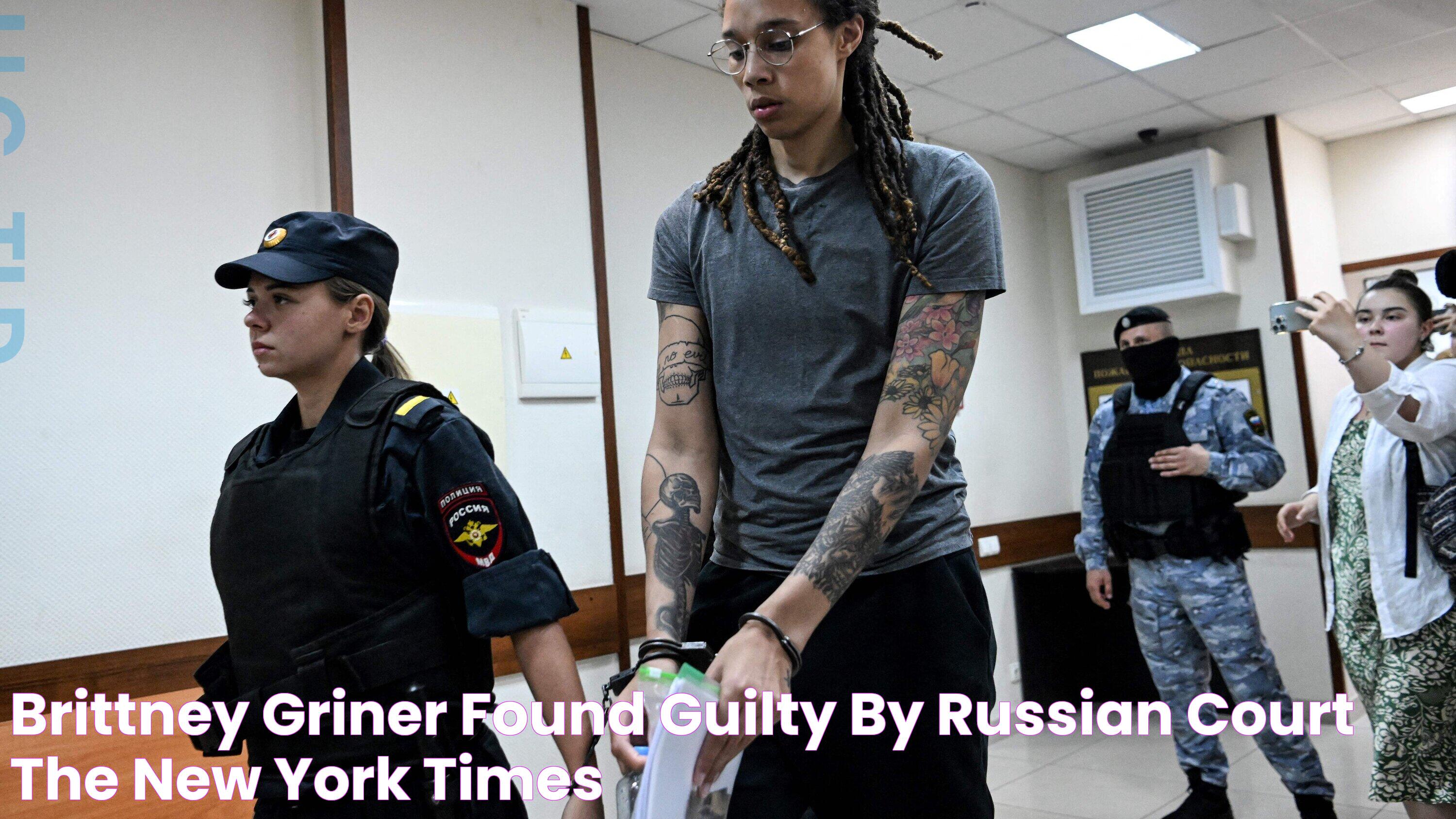 Brittney Griner Found Guilty by Russian Court The New York Times