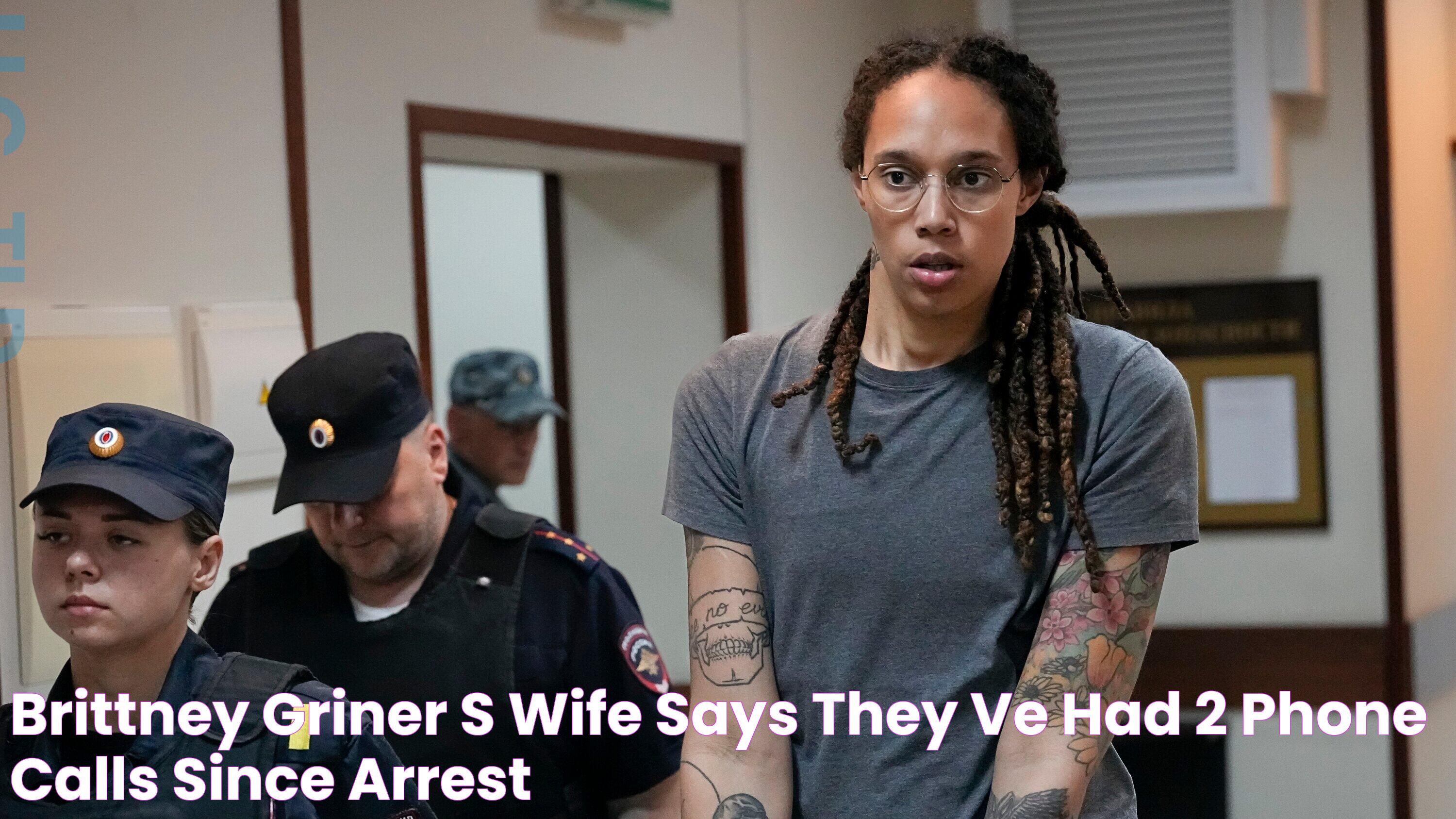 Brittney Griner’s Wife Says They’ve Had 2 Phone Calls Since Arrest