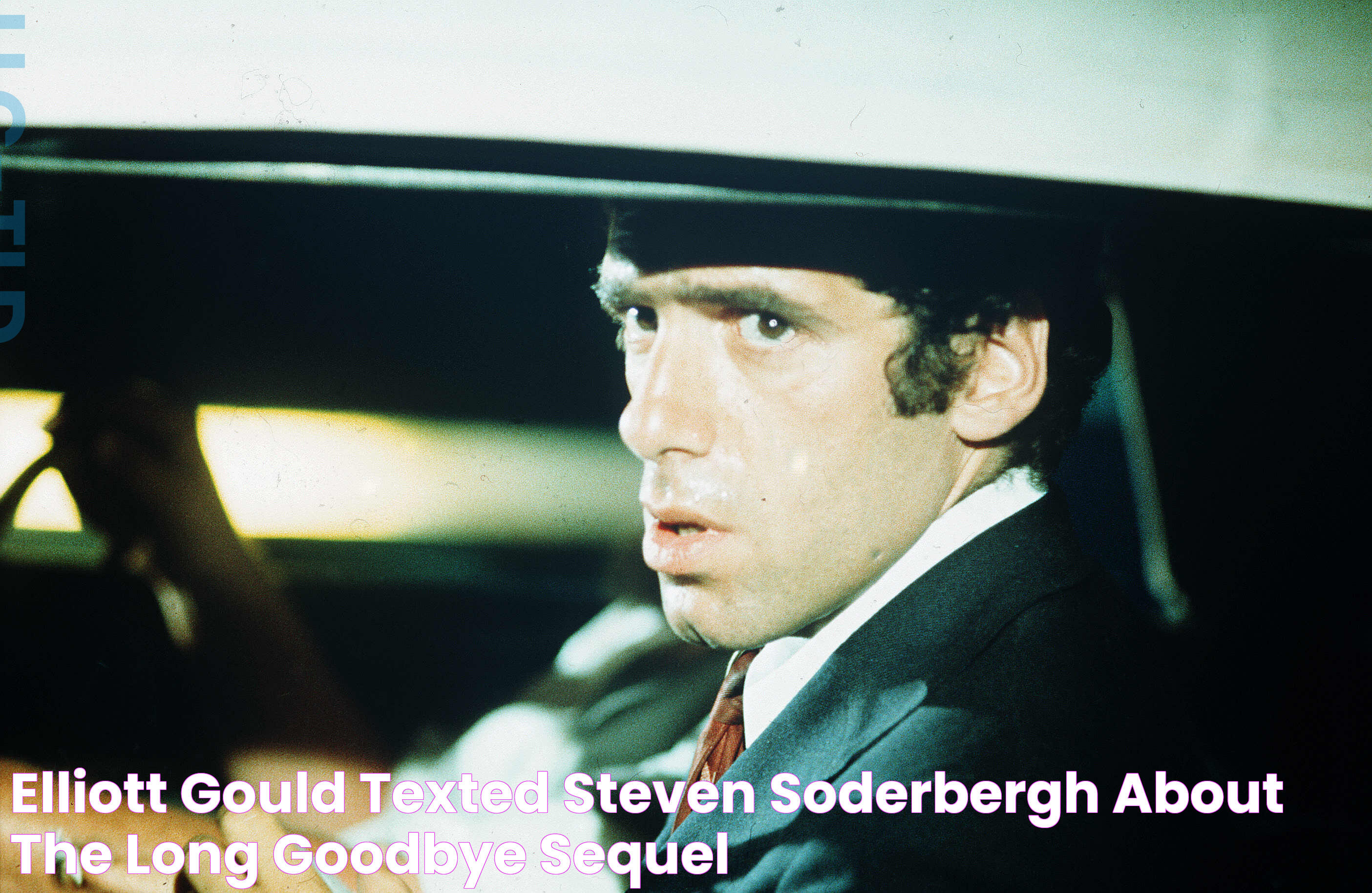 Elliott Gould Texted Steven Soderbergh About ‘The Long Goodbye’ Sequel