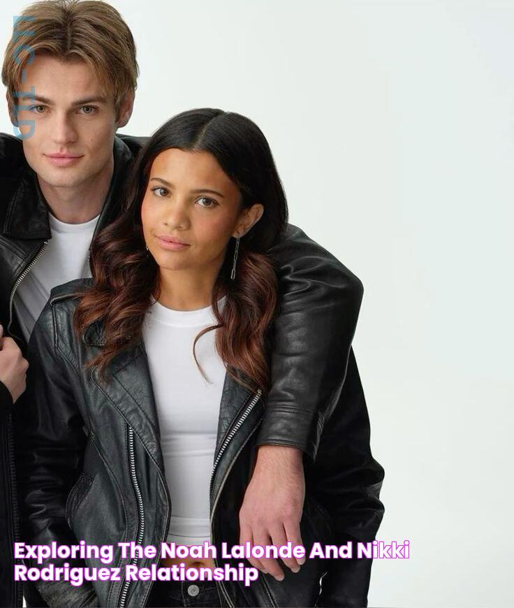 Exploring The Noah Lalonde And Nikki Rodriguez Relationship