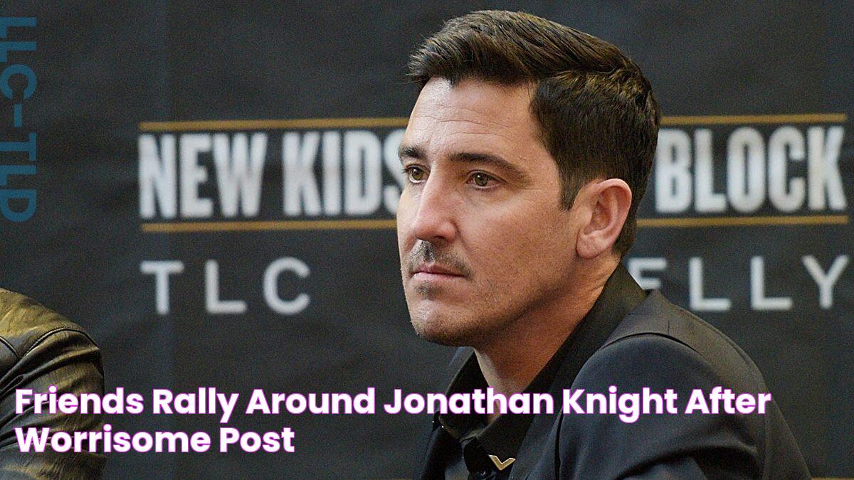 Friends Rally Around Jonathan Knight After Worrisome Post