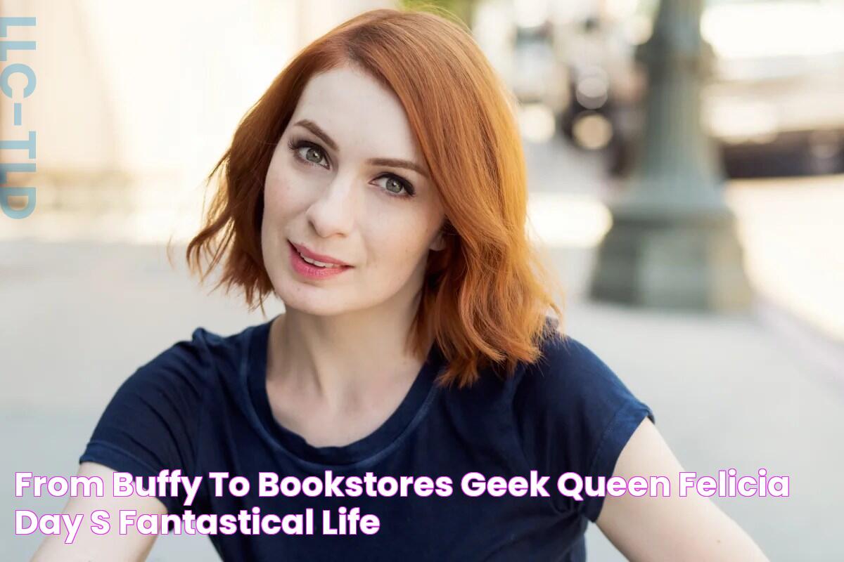 From Buffy to Bookstores Geek Queen Felicia Day's Fantastical Life