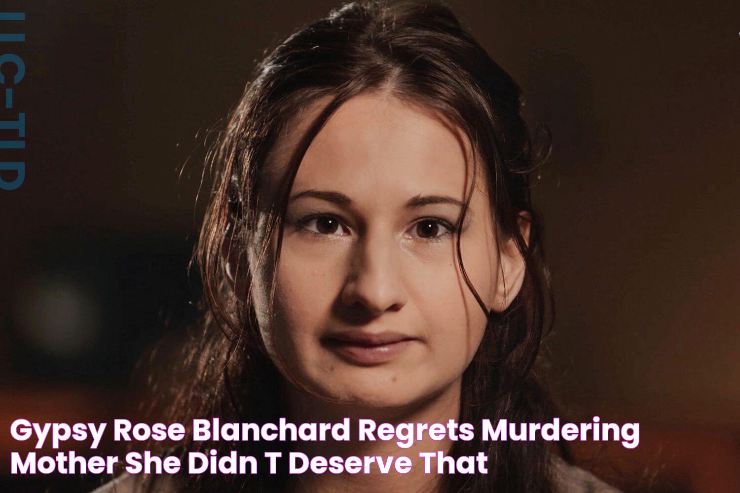 Gypsy Rose Blanchard Regrets Murdering Mother 'She Didn't Deserve That