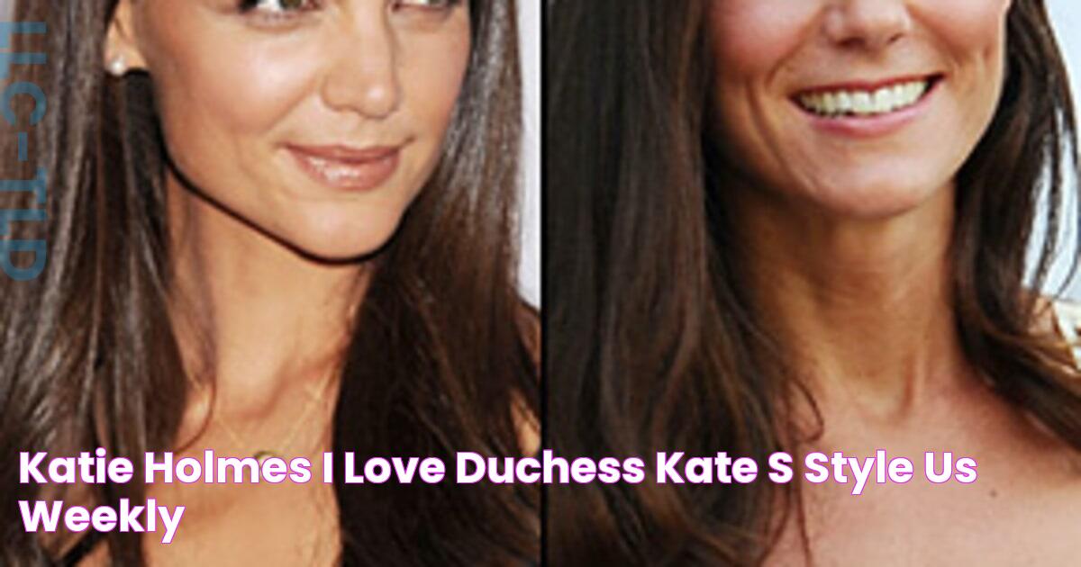 Katie Holmes I Love Duchess Kate's Style! Us Weekly