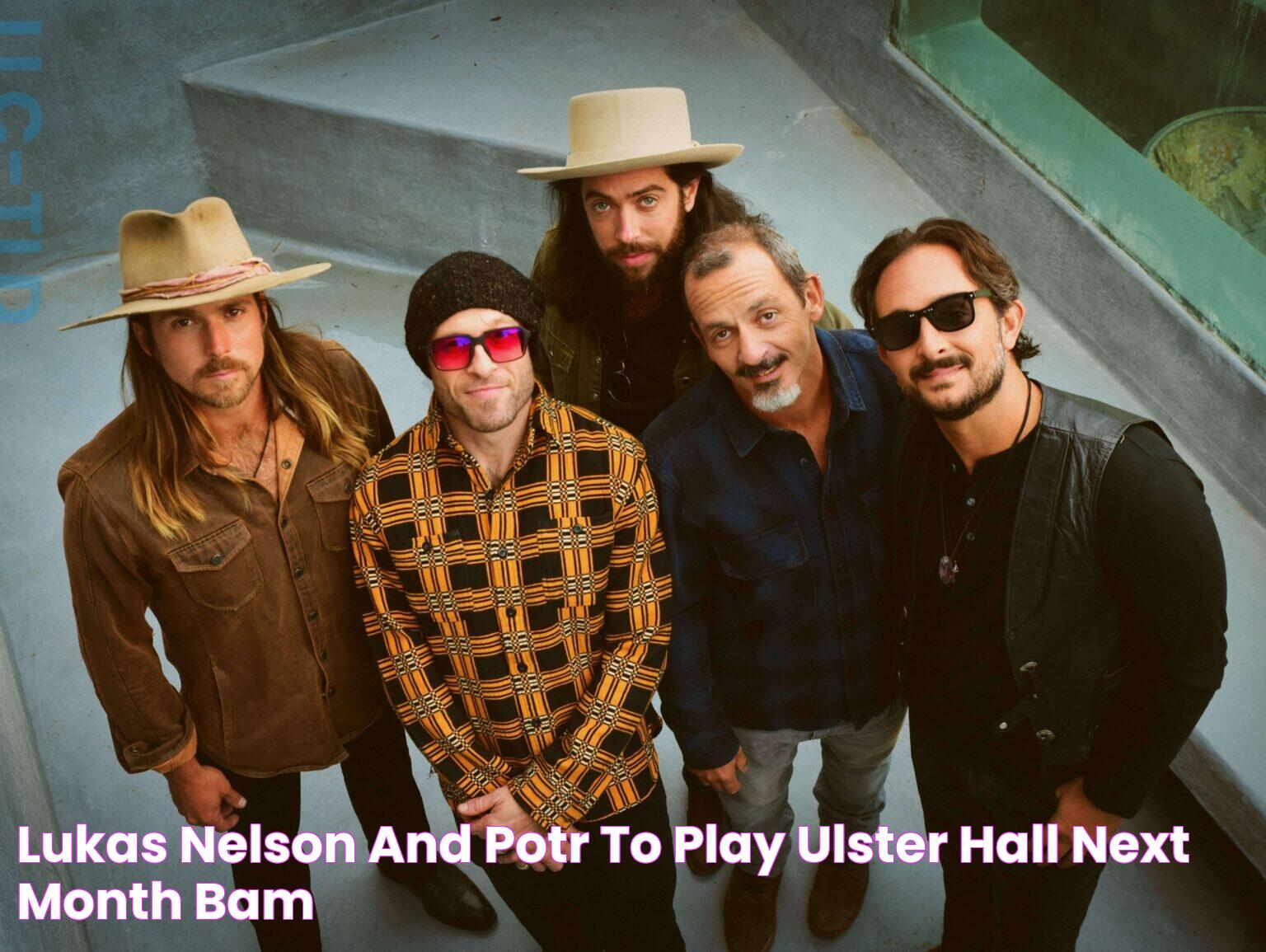 Lukas Nelson And POTR To Play Ulster Hall Next Month BAM