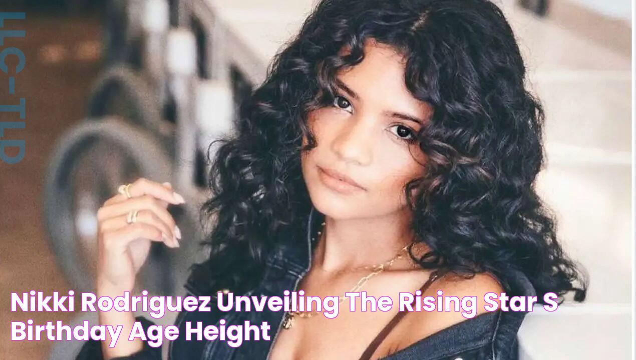 Nikki Rodriguez Unveiling the Rising Star's Birthday, Age, Height