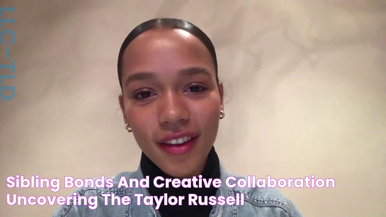 Sibling Bonds And Creative Collaboration Uncovering The Taylor Russell