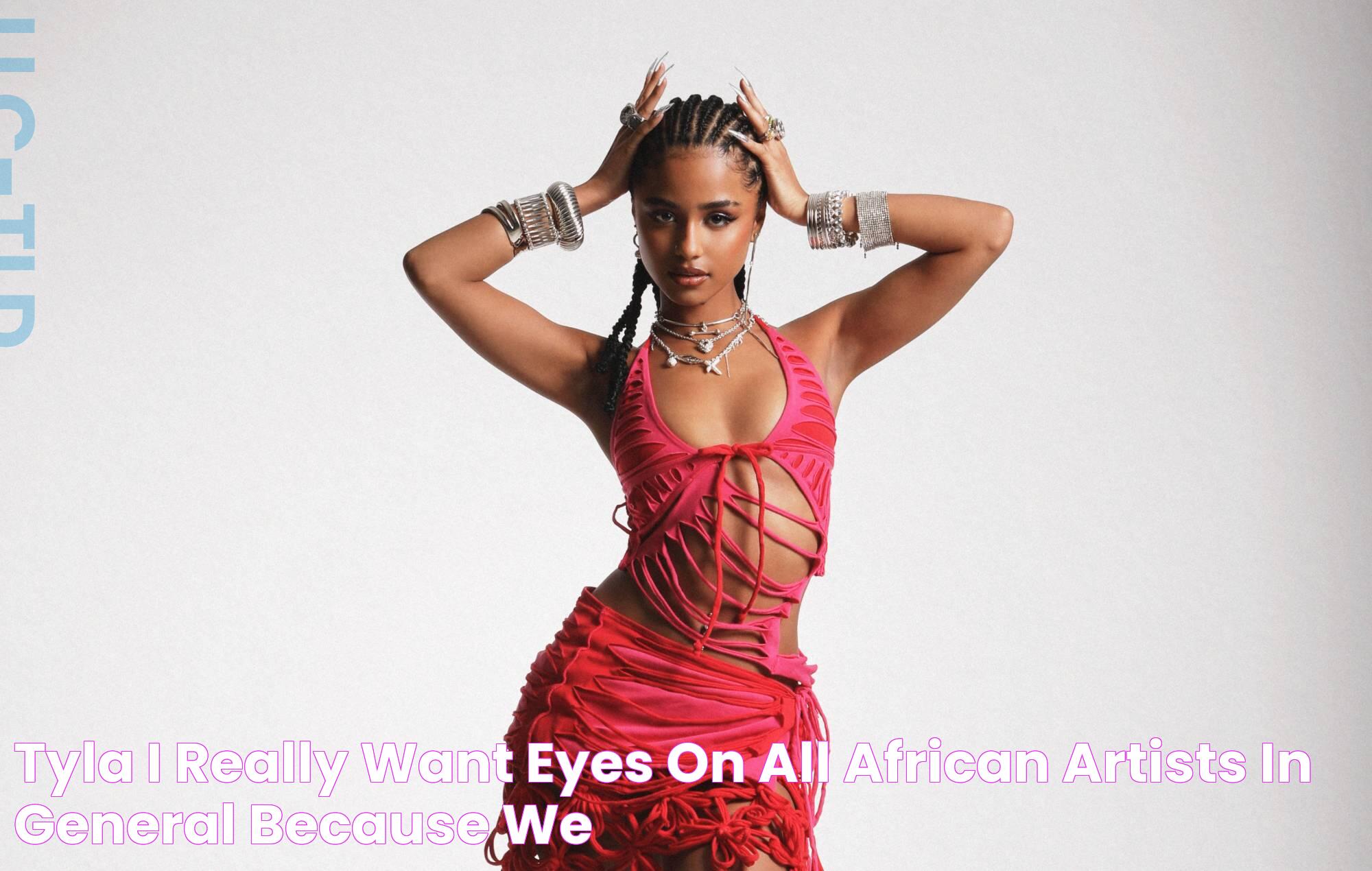 Tyla "I really want eyes on all African artists in general, because we