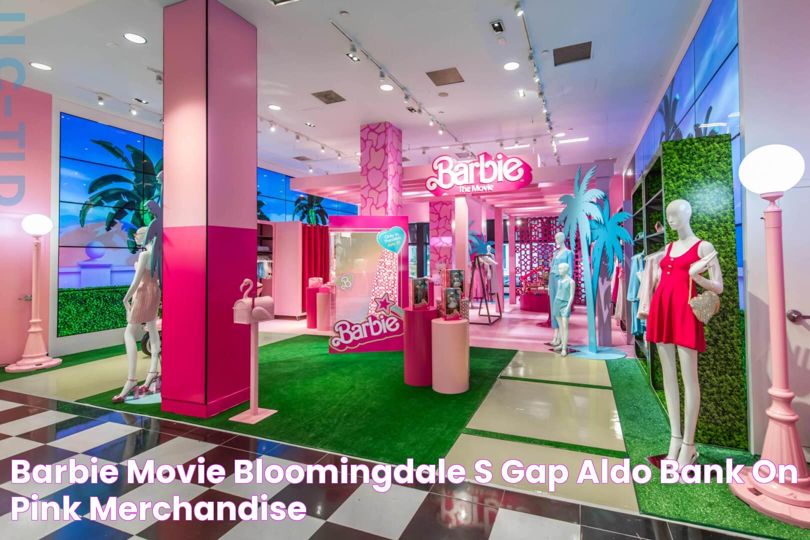 Barbie movie Bloomingdale's, Gap, Aldo bank on pink merchandise