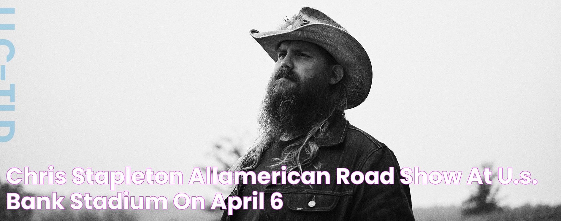 CHRIS STAPLETON ALLAMERICAN ROAD SHOW AT U.S. BANK STADIUM ON APRIL 6