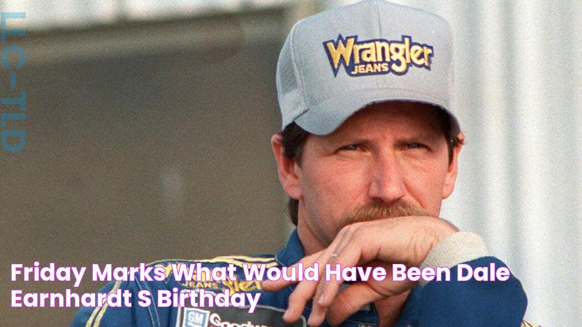 Friday marks what would have been Dale Earnhardt's birthday