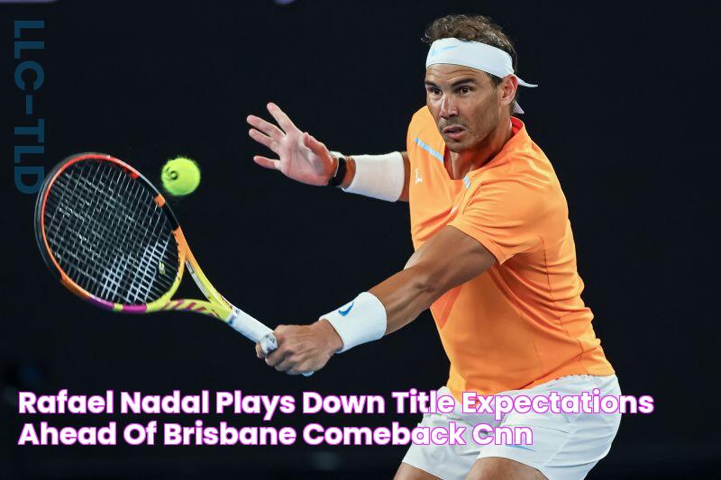 Rafael Nadal plays down title expectations ahead of Brisbane comeback CNN