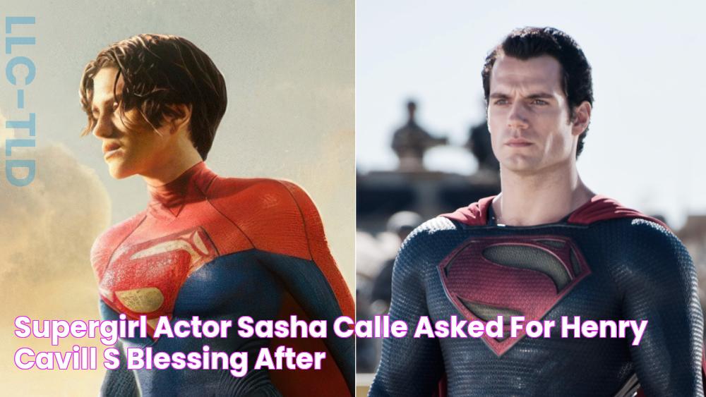 Supergirl Actor Sasha Calle Asked for Henry Cavill’s Blessing After