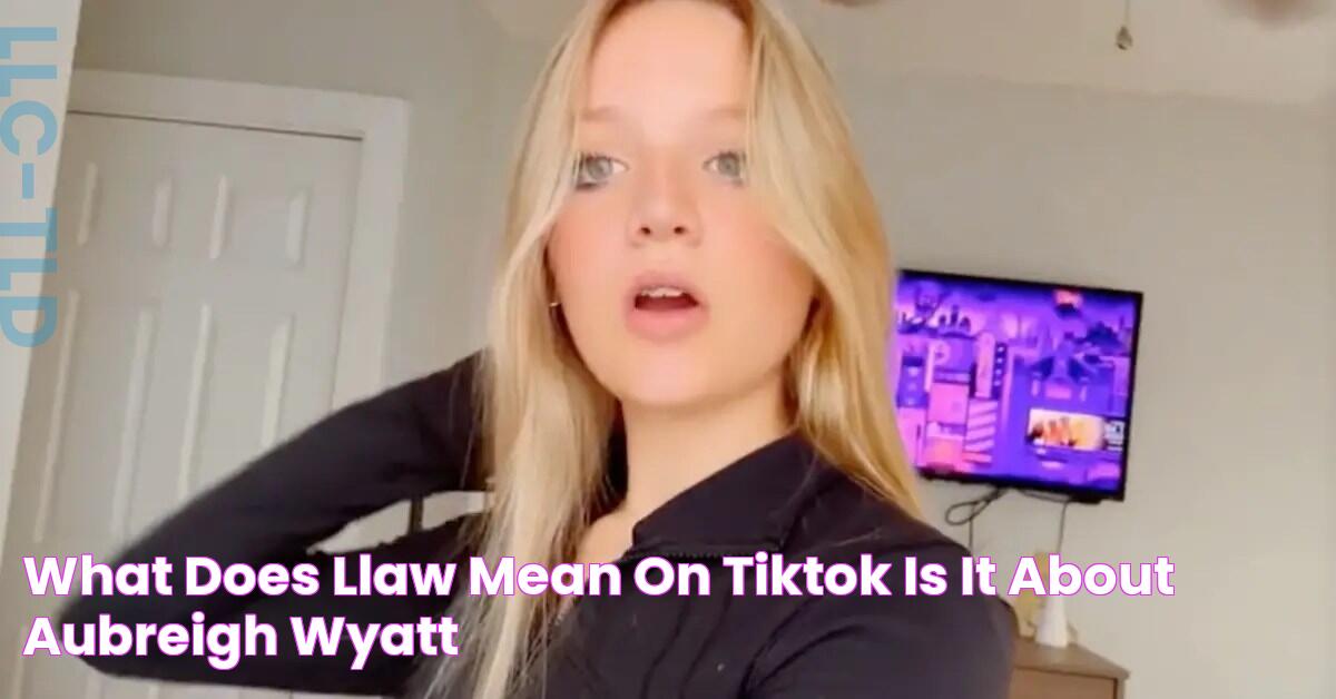 What Does "LLAW" Mean on TikTok? Is It About Aubreigh Wyatt?