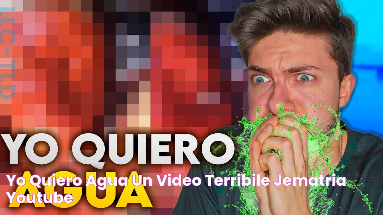 YO QUIERO AGUA un VIDEO TERRIBILE Jematria YouTube