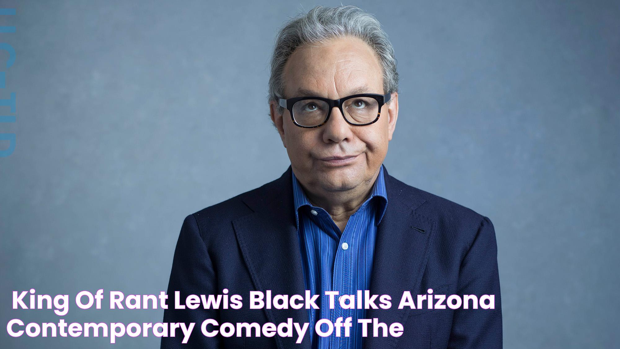 'King of Rant' Lewis Black talks Arizona, contemporary comedy, 'Off The