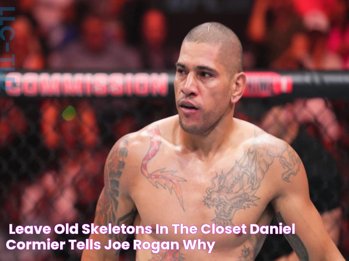 "Leave old skeletons in the closet," Daniel Cormier tells Joe Rogan why