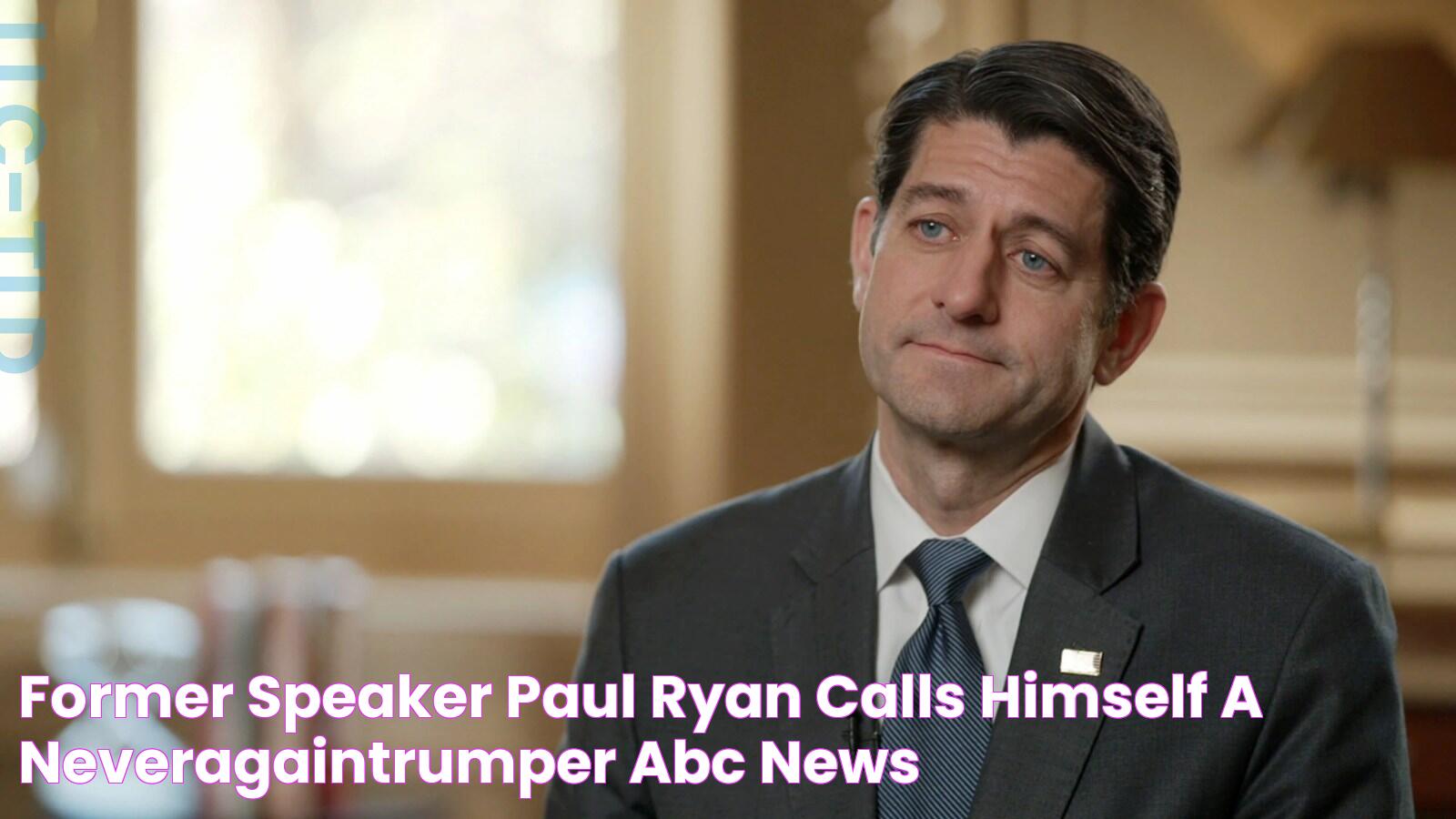 Former Speaker Paul Ryan calls himself a 'NeverAgainTrumper' ABC News