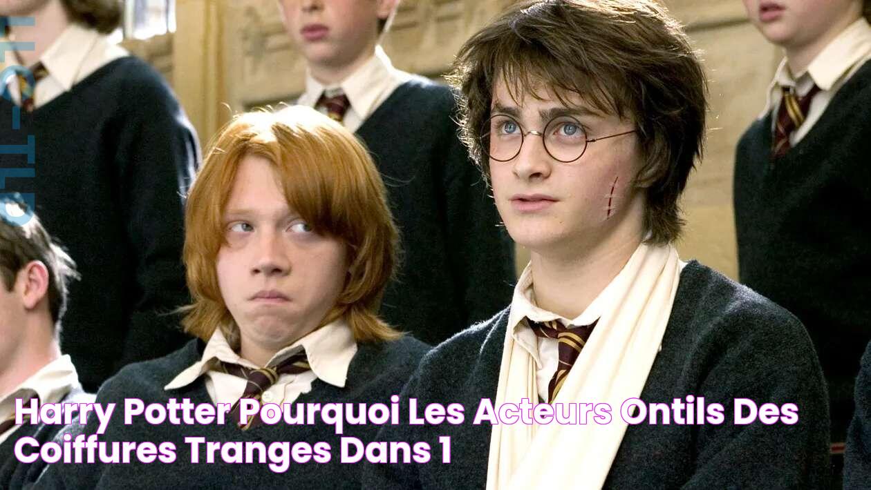 Harry Potter pourquoi les acteurs ontils des coiffures étranges dans