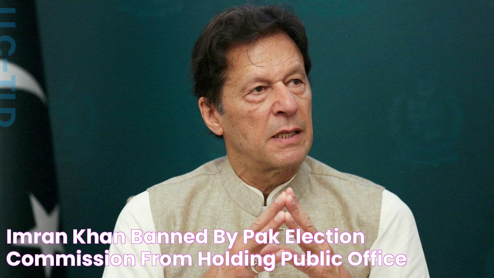 Imran Khan banned by Pak Election Commission from holding public office