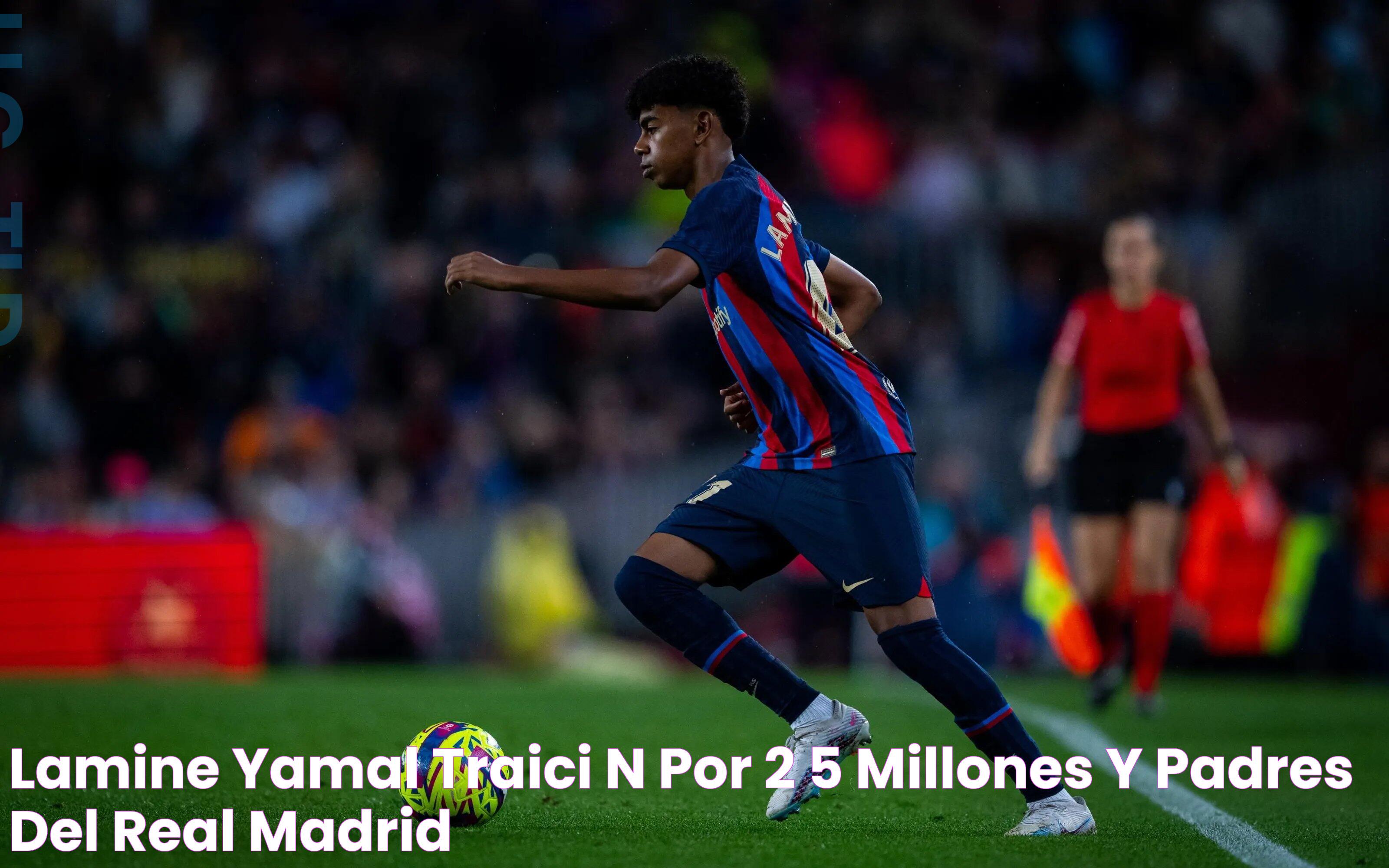 Lamine Yamal, traición por 2,5 millones y padres del Real Madrid