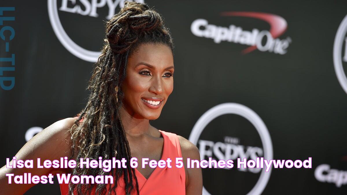 Lisa Leslie —Height 6 feet 5 inches Hollywood Tallest Woman