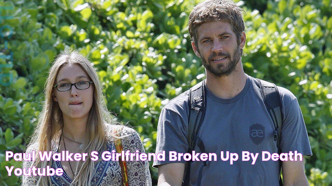 Paul Walker's Girlfriend 'Broken Up' By Death YouTube