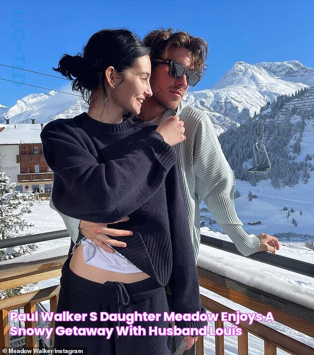 Paul Walker's daughter Meadow enjoys a snowy getaway with husband Louis