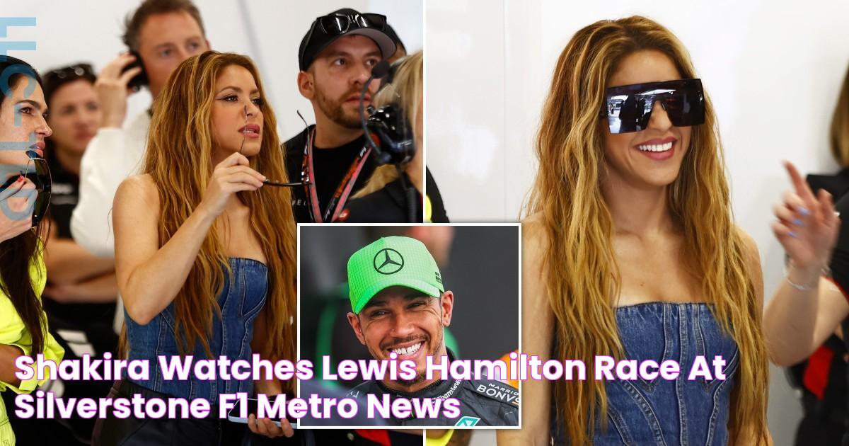 Shakira watches Lewis Hamilton race at Silverstone F1 Metro News