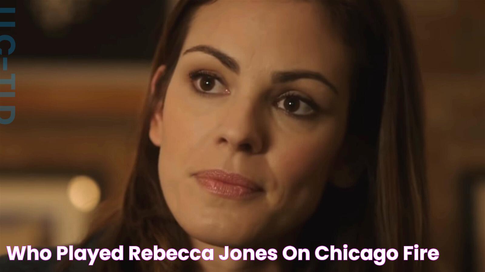 Who Played Rebecca Jones On Chicago Fire?