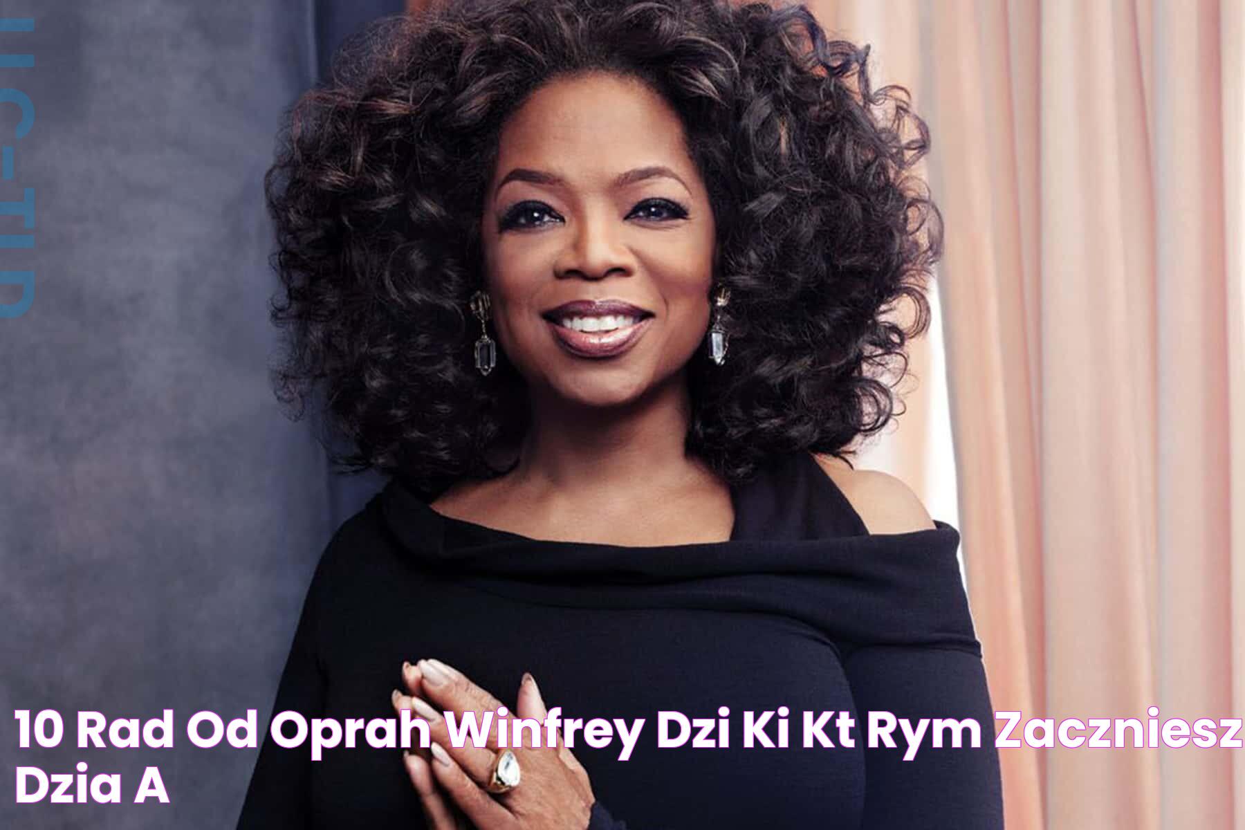 10 rad od Oprah Winfrey, dzięki którym zaczniesz działać