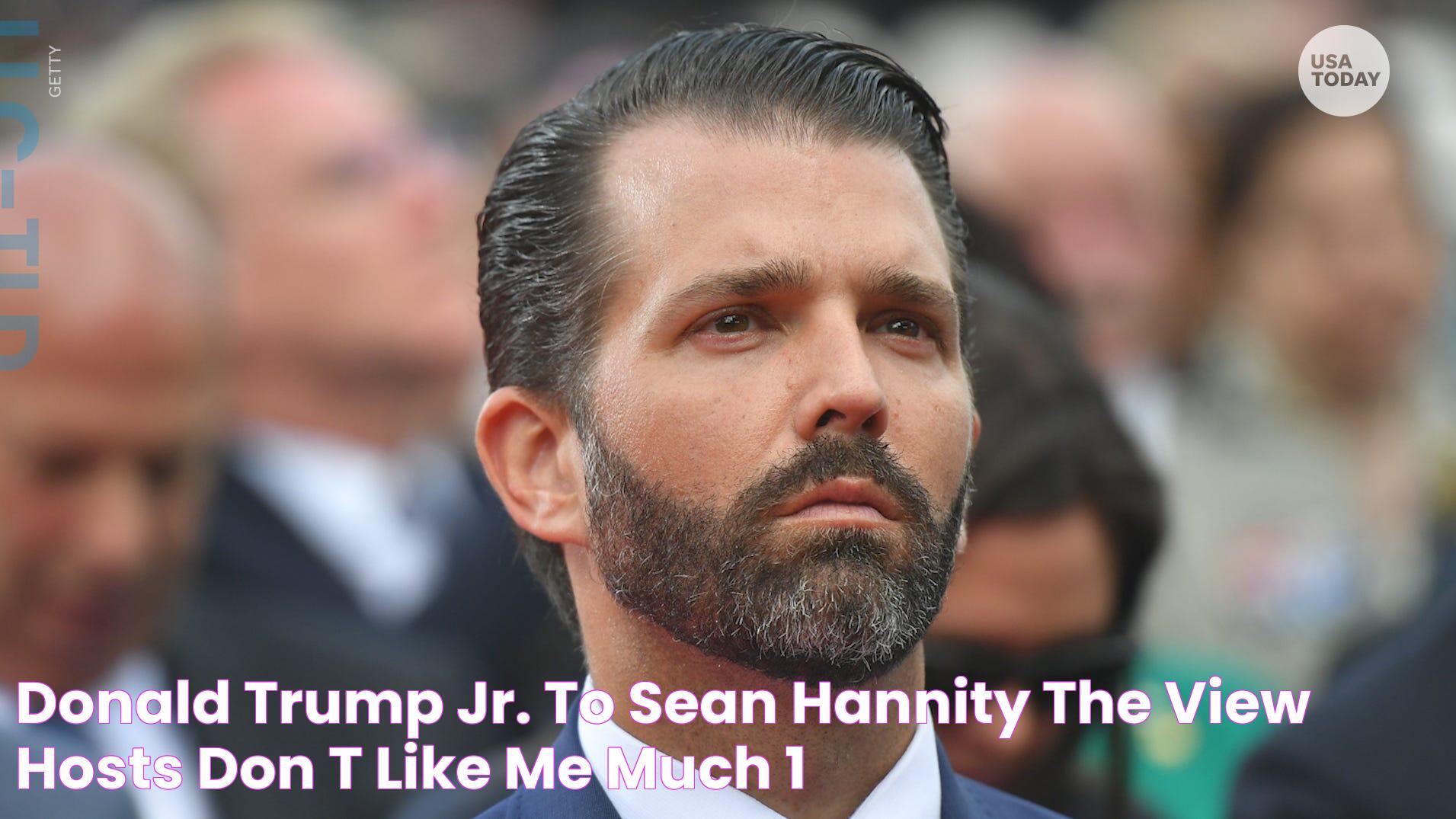 Donald Trump Jr. to Sean Hannity 'The View' hosts don't like me much