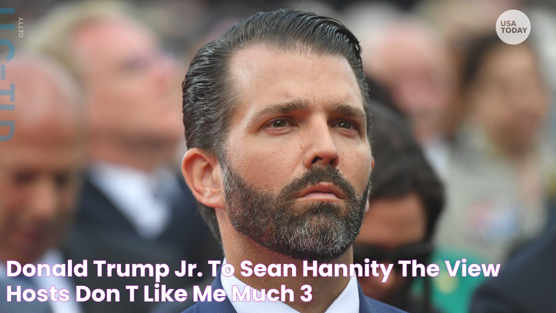 Donald Trump Jr. to Sean Hannity 'The View' hosts don't like me much