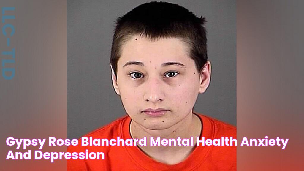 Gypsy Rose Blanchard Mental Health Anxiety And Depression