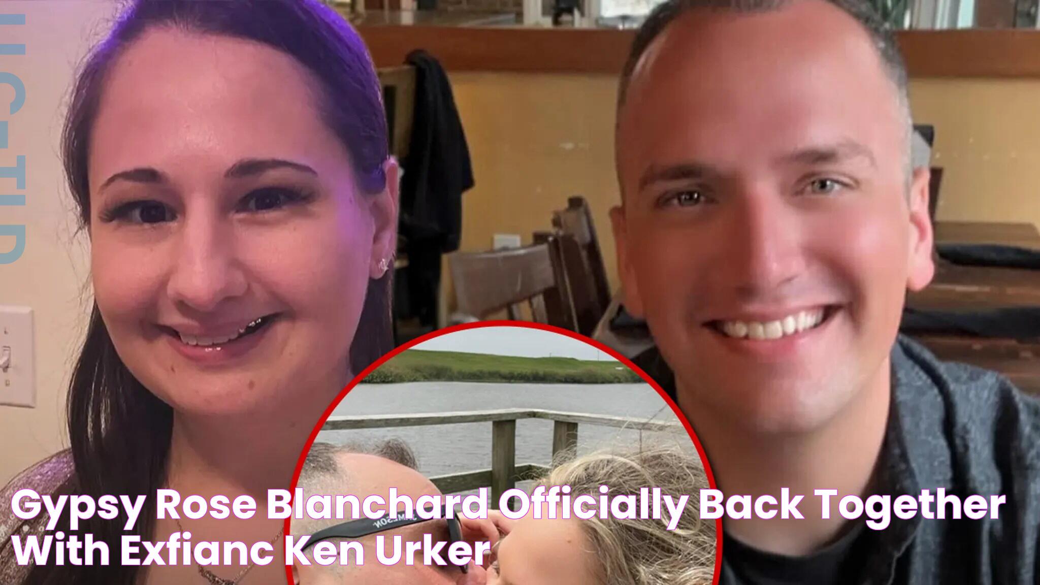 Gypsy Rose Blanchard Officially Back Together With ExFiancé Ken Urker