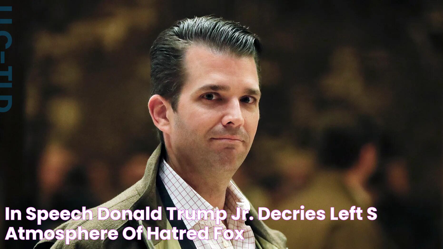 In speech, Donald Trump Jr. decries left's 'atmosphere of hatred' Fox